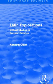 Latin Explorations (Routledge Revivals) (Critical Studies in Roman Literature) by Kenneth Quinn, 9781138014008