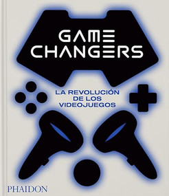 Game Changers, La revolución de los videojuegos ((Game Changers: The Video Game Revolution) (Spanish Edition)) by Phaidon Editors, Simon Parkin, India Block, Shana Gozansky, 9781838667450