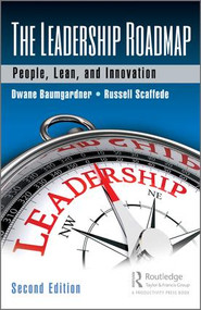The Leadership Roadmap (People, Lean, and Innovation, Second Edition) by Dwane Baumgardner, Russell Scaffede, 9781138315044