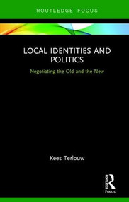 Local Identities and Politics (Negotiating the Old and the New) by Kees Terlouw, 9781138209251