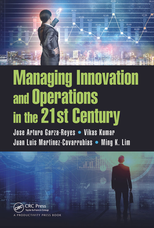 Managing Innovation and Operations in the 21st Century by Jose Arturo Garza-Reyes, Vikas Kumar, Juan Luis Martinez-Covarrubias, Ming K Lim, 9781138214729