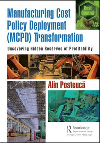 Manufacturing Cost Policy Deployment (MCPD) Transformation (Uncovering Hidden Reserves of Profitability) by Alin Posteuca, 9781138093928