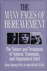 The Many Faces Of Bereavement (The Nature And Treatment Of Natural Traumatic And Stigmatized Grief) by Ginny Sprang, John McNeil, 9780876307564