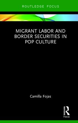Migrant Labor and Border Securities in Pop Culture - 9781138092181 by Camilla Fojas, 9781138092181