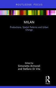 Milan: Productions, Spatial Patterns and Urban Change by Simonetta Armondi, Stefano Di Vita, 9781138244795