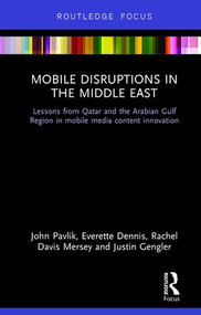 Mobile Disruptions in the Middle East (Lessons from Qatar and the Arabian Gulf Region in mobile media content innovation) by John Pavlik, Everette Dennis, Rachel Davis Mersey, Justin Gengler, 9781138050051