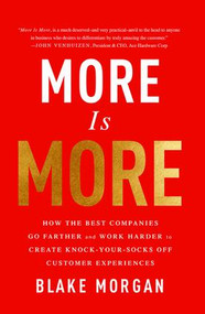 More Is More (How the Best Companies Go Farther and Work Harder to Create Knock-Your-Socks-Off Customer Experiences) by Blake Morgan, 9781138046788