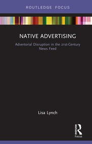 Native Advertising (Advertorial Disruption in the 21st-Century News Feed) by Lisa Lynch, 9781138040410