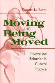 On Moving and Being Moved (Nonverbal Behavior in Clinical Practice) by Frances La Barre, 9780881633160