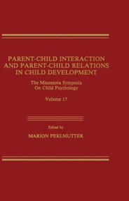 Parent-Child Interaction and Parent-Child Relations (The Minnesota Symposia on Child Psychology, Volume 17) by M. Perlmutter, 9780898593808