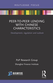 Peer-to-Peer Lending with Chinese Characteristics: Development, Regulation and Outlook - 9781138234598 by Shanghai Finance Institute PtoP Research Group, 9781138234598