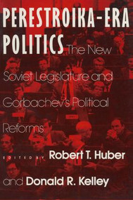 Perestroika Era Politics: The New Soviet Legislature and Gorbachev's Political Reforms (The New Soviet Legislature and Gorbachev's Political Reforms) by Robert T. Huber, Larry D Kelley, 9780873328296