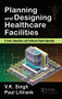 Planning and Designing Healthcare Facilities (A Lean, Innovative, and Evidence-Based Approach) by Vijai Kumar Singh, Paul Lillrank, 9781138032262