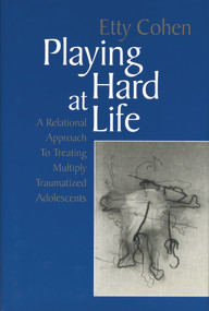 Playing Hard at Life (A Relational Approach to Treating Multiply Traumatized Adolescents) by Etty Cohen, 9780881633375