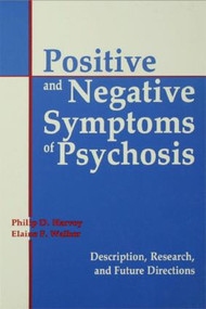 Positive and Negative Symptoms in Psychosis (Description, Research, and Future Directions) by Philip D. Harvey, Elaine E. Walker, 9780898598803
