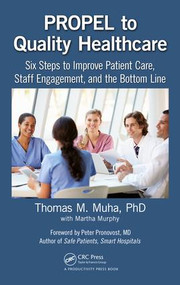 PROPEL to Quality Healthcare (Six Steps to Improve Patient Care, Staff Engagement, and the Bottom Line) by Thomas M Muha, Martha Murphy, 9781138215047