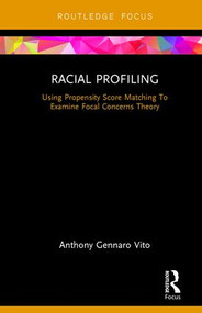 Racial Profiling (Using Propensity Score Matching To Examine Focal Concerns Theory) by Anthony Gennaro Vito, 9781138288997