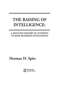 The Raising of Intelligence (A Selected History of Attempts To Raise Retarded Intelligence) by H. H. Spitz, 9780898598360