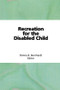 Recreation for the Disabled Child by Donna Bernhardt Bainbridge, 9780866562638