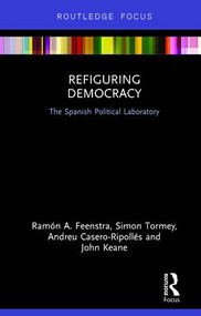 Refiguring Democracy (The Spanish Political Laboratory) by Ramón Feenstra, Simon Tormey, Andreu Casero-Ripollés, John Keane, 9781138063686