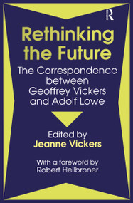 Rethinking the Future (Correspondence Between Geoffrey Vickers and Adolph Lowe) by P. Jeanne Vickers, 9780887384127