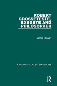 Robert Grosseteste, Exegete and Philosopher by James McEvoy, 9780860784333