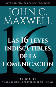 Las 16 leyes indiscutibles de la comunicación: Aplícalas y saca el máximo provecho de tu mensaje / The 16 Undeniable Laws of Communication (Spanish Edition) by John C. Maxwell, 9798890980113