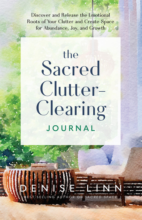 The Sacred Clutter-Clearing Journal (Discover and Release the Emotional Roots of Your Clutter and Create Space for Abundance, Joy, and Growth) by Denise Linn, 9781401977290