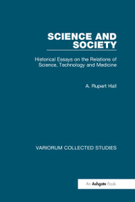 Science and Society (Historical Essays on the Relations of Science, Technology and Medicine) by A. Rupert Hall, 9780860784005