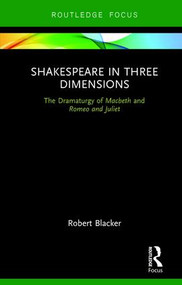 Shakespeare in Three Dimensions (The Dramaturgy of Macbeth and Romeo and Juliet) - 9781138284531 by Robert Blacker, 9781138284531