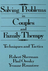 Solving Problems In Couples And Family Therapy (Techniques And Tactics) by Robert Sherman, Paul Oresky, Yvonne Rountree, 9780876306475