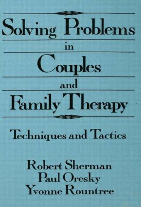 Solving Problems In Couples And Family Therapy (Techniques And Tactics) by Robert Sherman, Paul Oresky, Yvonne Rountree, 9780876306475