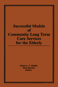 Successful Models of Community Long Term Care Services for the Elderly - 9780866569873 by Eloise H Killeffer, Ruth Bennett, 9780866569873