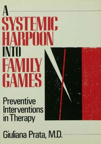A Systemic Harpoon Into Family Games (Preventive Interventions in Therapy) by Giuliana Prata, 9780876305911