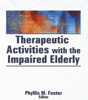 Therapeutic Activities With the Impaired Elderly by Phyllis M. Foster, 9780866565660
