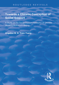 Towards a Chinese Conception of Social Support (Study of the Social Support Networks of Chinese Working Mothers in Beijing) - 9781138365094 by Angelina W.K. Yuen-Tsang, 9781138365094