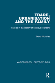 Trade, Urbanisation and the Family (Studies in the History of Medieval Flanders) by David Nicholas, 9780860785859