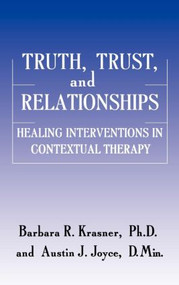Truth, Trust And Relationships (Healing Interventions In Contextual Therapy) by Barbara R. Krasner, Austin J. Joyce, 9780876307557