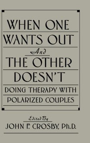 When One Wants Out And The Other Doesn't (Doing Therapy With Polarized Couples) by John F. Crosby, 9780876305270