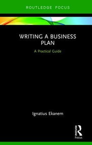 Writing a Business Plan (A Practical Guide) by Ignatius Ekanem, 9781138206021