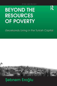 Beyond the Resources of Poverty (Gecekondu Living in the Turkish Capital) by Sebnem Eroglu, 9781409407461