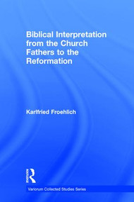 Biblical Interpretation from the Church Fathers to the Reformation by Karlfried Froehlich, 9781409403654