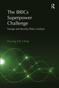 The BRICs Superpower Challenge (Foreign and Security Policy Analysis) by Kwang Ho Chun, 9781409468691