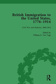 British Immigration to the United States, 1776-1914, Volume 4 by William E van Vugt, 9781138750920