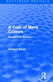 A Coat of Many Colours (Routledge Revivals) (Occasional Essays) by Herbert Read, 9781138913615