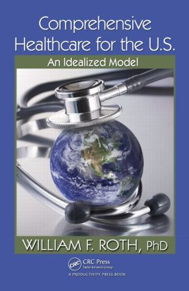 Comprehensive Healthcare for the U.S. (An Idealized Model) by William F. Roth, 9781439829554