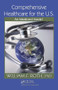 Comprehensive Healthcare for the U.S. (An Idealized Model) by William F. Roth, 9781439829554