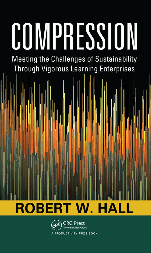 Compression (Meeting the Challenges of Sustainability Through Vigorous Learning Enterprises) by Robert W. Hall, 9781439806548