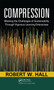 Compression (Meeting the Challenges of Sustainability Through Vigorous Learning Enterprises) by Robert W. Hall, 9781439806548