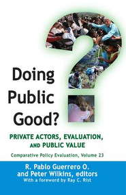 Doing Public Good? (Private Actors, Evaluation, and Public Value) by R. Pablo Guerrero O., Peter Wilkins, 9781412862462